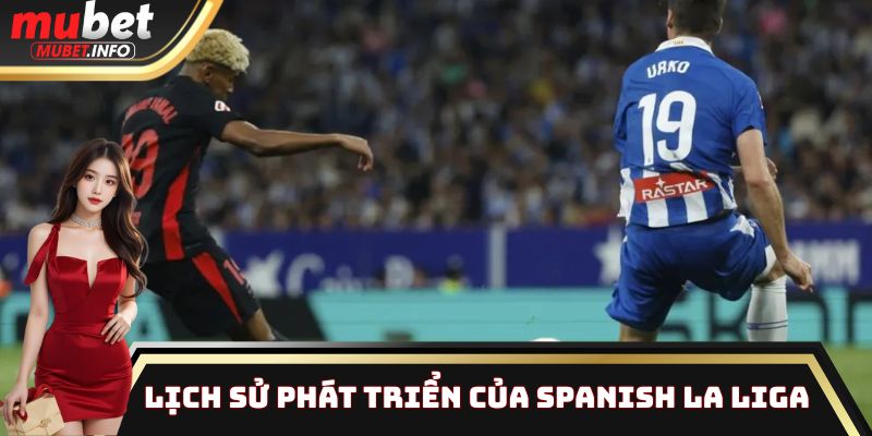 Spanish La Liga - Bí Kíp Cá Cược Hiệu Quả, Chi Tiết Nhất 2 Lịch sử phát triển của Spanish La Liga