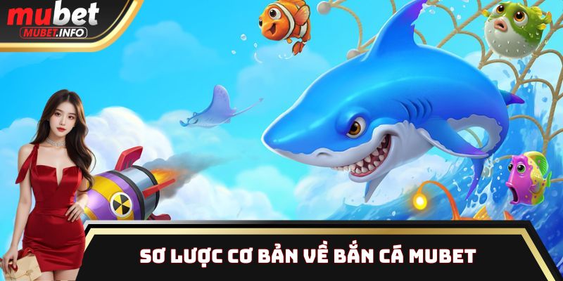 Sơ lược cơ bản về Bắn Cá Mubet