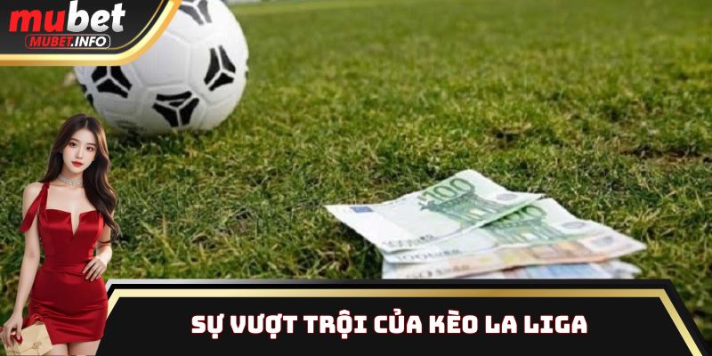 Spanish La Liga - Bí Kíp Cá Cược Hiệu Quả, Chi Tiết Nhất 3 Sự vượt trội của kèo La Liga