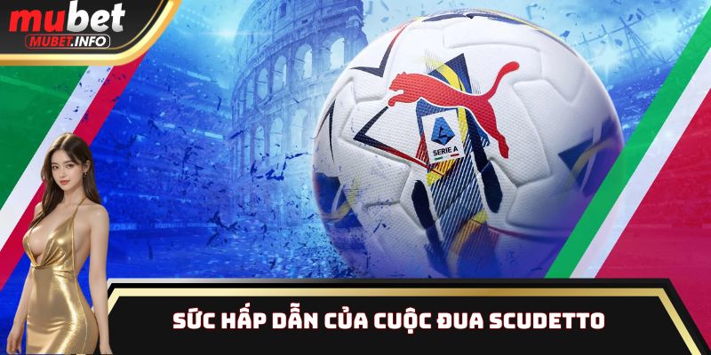 Italian Serie A - Cuộc Đua Scudetto, Soi Kèo Rinh Thưởng Lớn 2 Sức hấp dẫn của cuộc đua Scudetto