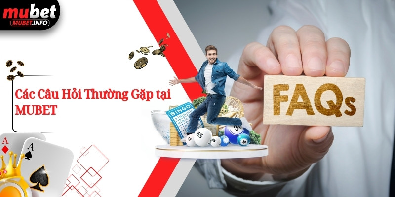 Các Câu Hỏi Thường Gặp tại MUBET