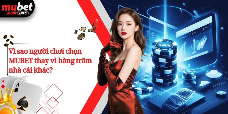 Vì sao người chơi chọn MUBET thay vì hàng trăm nhà cái khác? 